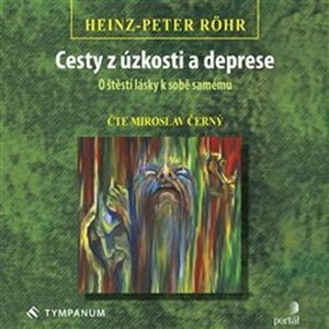 Cesty z úzkosti a deprese - O štěstí lásky k sobě samému - CDmp3 (Čte Miroslav Černý) - Heinz Peter Röhr