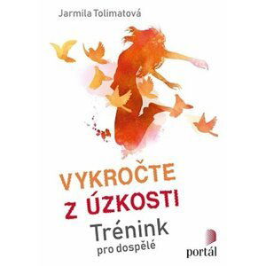 Vykročte z úzkosti - Trénink pro dospělé - Jarmila Tolimatová