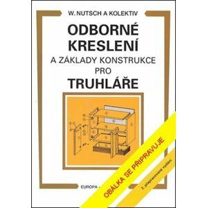 Odborné kreslení a základy konstrukce pro truhláře, 2.  vydání - Wolfgang Nutsch