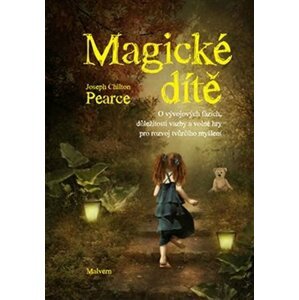 Magické dítě. O vývojových fázích, důležitosti vazby a volné hry pro rozvoj tvůrčího myšlení - Joseph Chilton Pearce