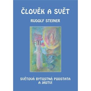 Člověk a svět - Světová bytostná podstata a jáství - Rudolf Steiner