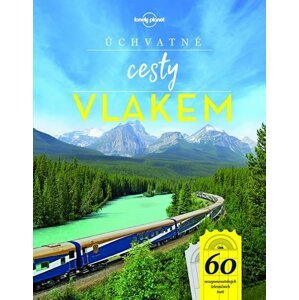 Úchvatné cesty vlakem - autorů kolektiv