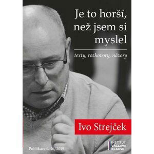 Je to horší, než jsem si myslel - texty, rozhovory, názory - Ivo Strejček