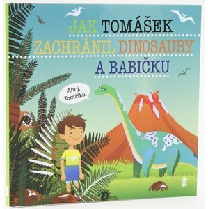 Jak Tomášek zachránil dinosaury a babičku - Dětské knihy se jmény - Šimon Matějů