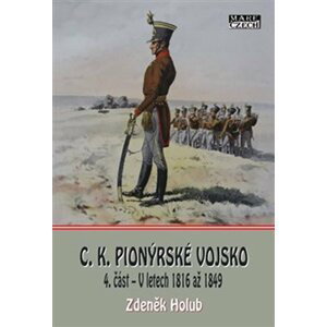 C. K. Pionýrské vojsko 4. část - V letech 1816 až 1849 - Zdeněk Holub