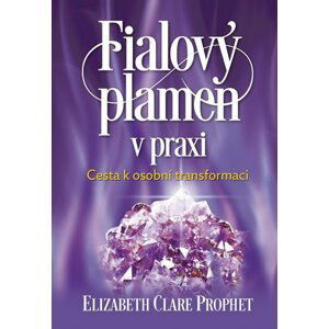 Fialový plamen v praxi - Cesta k osobní transformaci - Elizabeth Clare Prophet