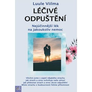 Léčivé odpuštění - Nejúčinnější lék na jakoukoliv nemoc - Luule Viilma