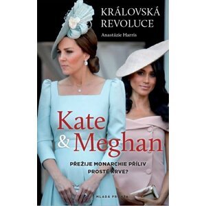 Královská revoluce: Kate a Meghan - Přežije monarchie příliv prosté krve? - Anastázie Harris