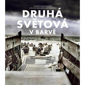 Druhá světová v barvě - Dramatická historie války na kolorovaných fotografiích - Katarína Brummerová