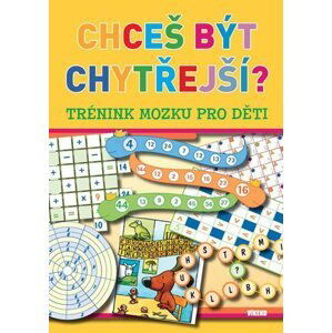 Chceš být chytřejší? - Trénink mozku pro děti - Kolektiv