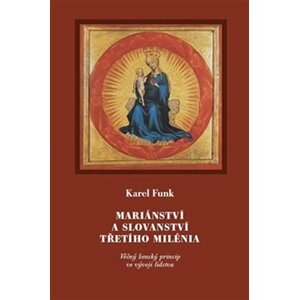 Mariánství a slovanství třetího milénia. Věčný ženský princip ve vývoji lidstva - Karel Funk