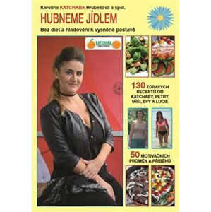 Hubneme jídlem - Bez diet a hladovění k vysněné postavě - Karolína Katchaba Hrubešová