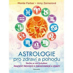 Astrologie pro zdraví a pohodu - Nechte se vést hvězdami: PRAKTICKÝ PRŮVODCE K ZÍSKÁNÍ ENERGIE A VITALITY - Monte Farber