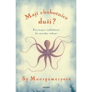 Mají chobotnice duši? - Fascinující nahlédnutí do zázraku vědomí - Sy Montgomery