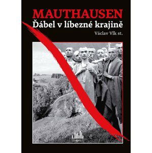 Mauthausen - Ďábel v líbezné krajině - Václav Vlk