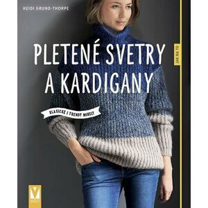 Pletené svetry a kardigany - Klasické i trendy modely - Heidi Grund-Thorpe