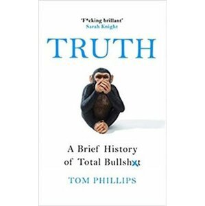 Truth: A Brief History of Total Bullsh*t - Tom Phillips