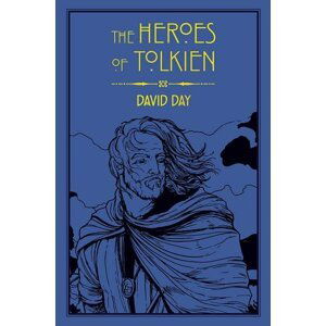 The Heroes of Tolkien: An Exploration of Tolkien´s Heroic Characters, and the Sources that Inspired his Work from Myth, Literature and History - David Day