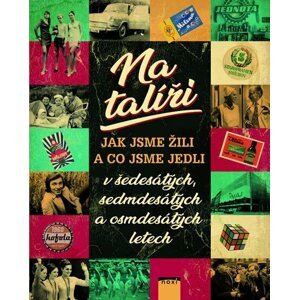 Na talíři - Jak jsme žili a co jsme jedli v šedesátých, sedmdesátých a osmdesátých letech - Marie Formáčková