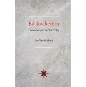 Být kvakerem - průvodce pro začátečníky - Geoffrey Durham