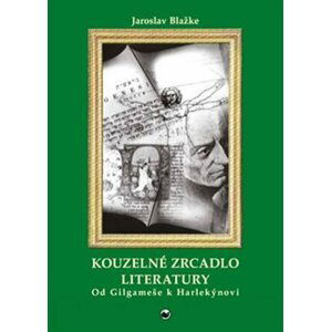 Kouzelné zrcadlo literatury I. Od Gilgameše k Harlekýnovi - Jaroslav Blažke