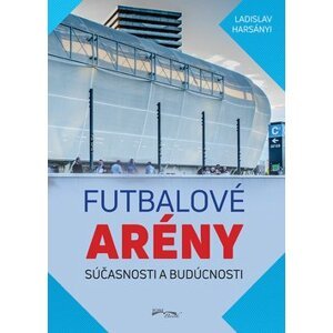 Futbalové arény súčasnosti a budúcnosti - Ladislav Harsányi