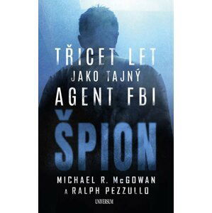Špion: Třicet let jako tajný agent FBI - Michael R. McGowan