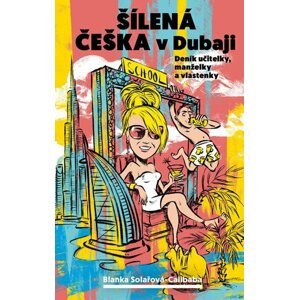 Šílená češka v Dubaji - Deník učitelky, manželky a vlastenky - Blanka Solařová-Calibaba