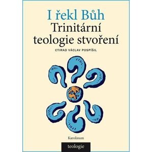 I řekl Bůh - Trinitární teologie stvoření - Ctirad Václav Pospíšil