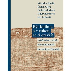 Být knihou a v rukou se ti otevřít - Výběr básní z knih pěti současných slovenských básníků - Miroslav Bielik