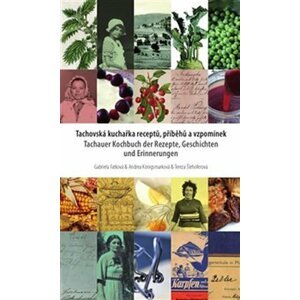 Tachovská kuchařka receptů, příběhů a vzpomínek / Tachauer Kochbuch der Rezepte, Geschichten unad Erinnerungen - Gabriela Fatková