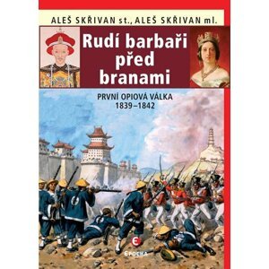 Rudí barbaři před branami - První opiová válka 1839-1842 - Aleš Skřivan