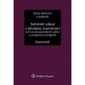 Autorský zákon a předpisy související (včetně mezinárodních smluv a evropských předpisů). Komentář - Irena Holcová