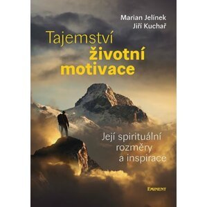 Tajemství životní motivace - Její spirituální rozměry a inspirace - Marian Jelínek