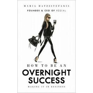 How to Be an Overnight Success - Maria Hatzistefanis