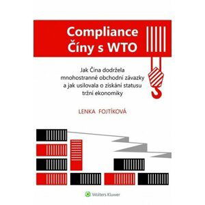 Compliance Číny s WTO Jak Čína dodržela obchodní závazky a jak usilovala o získání statusu tržní ekonomiky - Lenka Fojtíková