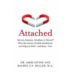 Attached : Are you Anxious, Avoidant or Secure? How the science of adult attachment can help you find - and keep - love - Rachel Heller