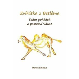 Zvířátka z Betléma - Sedm pohádek o poselství Vánoc - Martina Dobešová