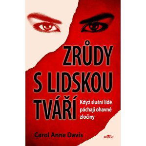 Zrůdy s lidskou tváří - Když slušní lidé páchají ohavné zločiny - Carol Anne Davis