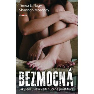 Bezmocná - Jak jsem uvízla v síti nucené prostituce - Nagy Timea E.