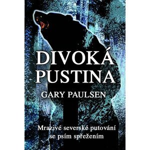 Divoká pustina - Mrazivé severské putování se psím spřežením - Gary Paulsen