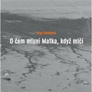 O čem mluví Matka, když mlčí - Olga Stehlíková