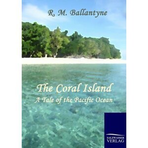 The Coral Island : A Tale of the Pacific Ocean - Robert Michael Ballantyne