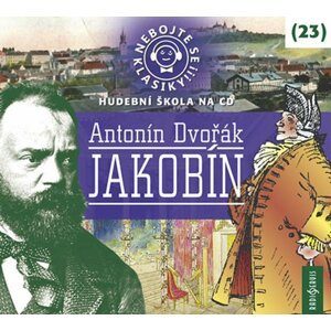 Nebojte se klasiky! 23 Antonín Dvořák: Jakobín - CDmp3 - Antonín Dvořák