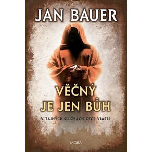 Věčný je jen Bůh - V tajných službách Otce vlasti - Jan Bauer