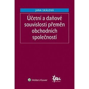 Účetní a daňové souvislosti přeměn obchodních společností - Jana Skálová