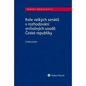 Role velkých senátů v rozhodování vrcholných soudů České republiky - Ondřej Kadlec