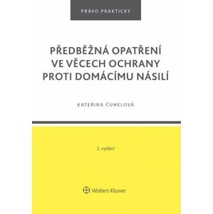 Předběžná opatření ve věcech ochrany proti domácímu násilí, 2.  vydání - Kateřina Čuhelová