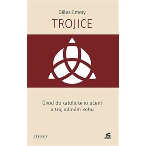 Trojice - Úvod do katolického učení o trojjediném Bohu - Gilles Emery