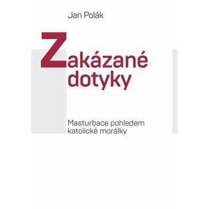 Zakázané dotyky - Masturbace pohledem katolické morálky - Jan Polák